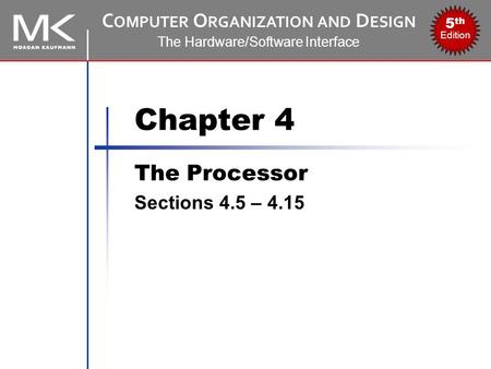 C OMPUTER O RGANIZATION AND D ESIGN The Hardware/Software Interface 5 th Edition Chapter 4 The Processor Sections 4.5 – 4.15.