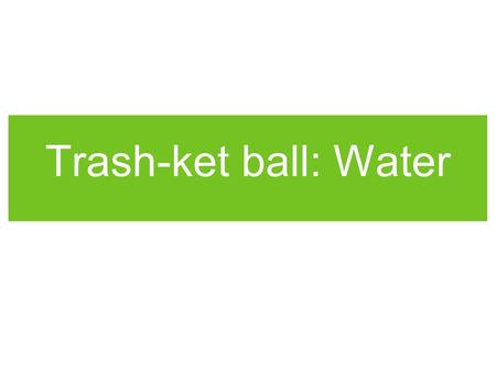 Trash-ket ball: Water. W-1: SWBAT describe the distribution of water on Earth’s Surface Question 1: What percentage of the Earth’s Surface is covered.