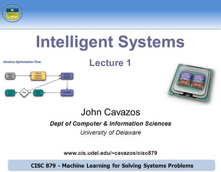 CISC 879 - Machine Learning for Solving Systems Problems John Cavazos Dept of Computer & Information Sciences University of Delaware www.cis.udel.edu/~cavazos/cisc879.