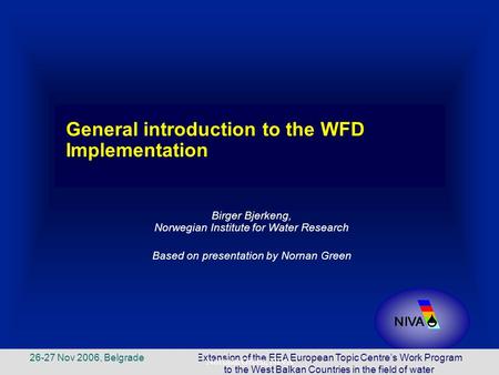 Extension of the EEA European Topic Centre’s Work Program to the West Balkan Countries in the field of water Norman Green, NIVA 26-27 Nov 2006, Belgrade.