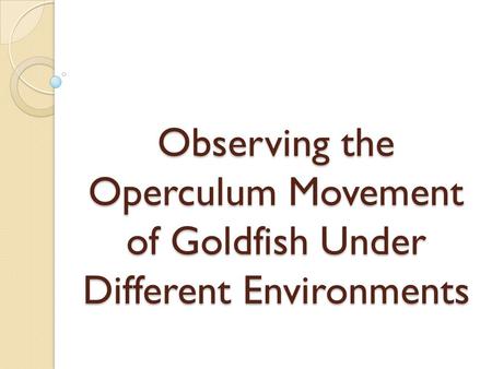 Observing the Operculum Movement of Goldfish Under Different Environments.