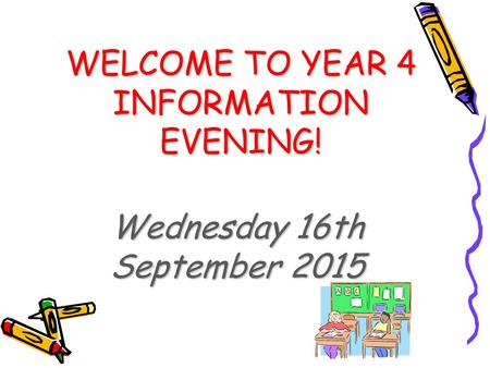 WELCOME TO YEAR 4 INFORMATION EVENING! Wednesday 16th September 2015.