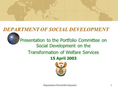 Department of Social Development1 DEPARTMENT OF SOCIAL DEVELOPMENT Presentation to the Portfolio Committee on Social Development on the Transformation.