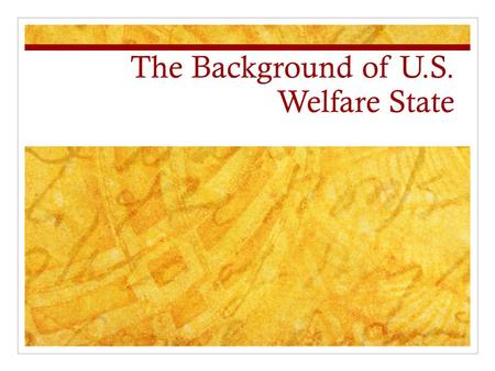 The Background of U.S. Welfare State. Ancient Civilizations Babylon: protection of widows and orphans Buddhism: love and charity Aristotle “more blessed.