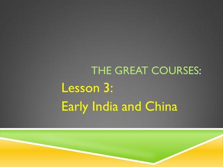 THE GREAT COURSES: Lesson 3: Early India and China.