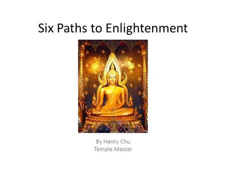 Six Paths to Enlightenment By Henry Chu Temple Master.