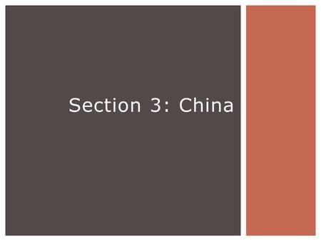 Section 3: China.  Classical China-Huang He River (geographically isolated)  Invaders-north  The Great Wall-built for protection.  Ethical systems-Confucianism.