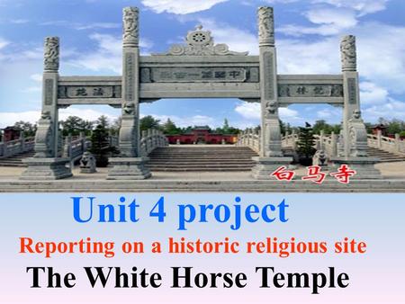 Unit 4 project Reporting on a historic religious site The White Horse Temple.