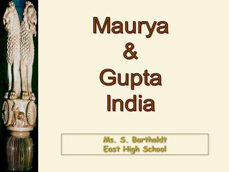 Ms. S. Bartholdt East High School. Chandragupta: 321 BCE-298 BCE  Unified northern India.  Defeated the Persian general Seleucus.  Divided his empire.