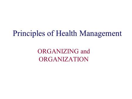 Principles of Health Management ORGANIZING and ORGANIZATION.