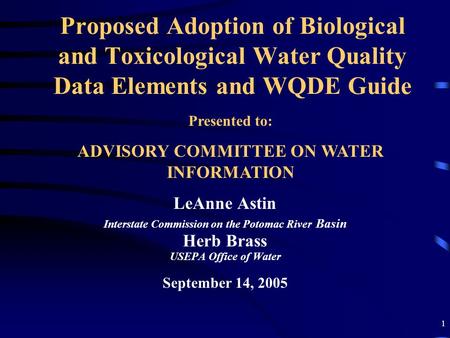 1 Proposed Adoption of Biological and Toxicological Water Quality Data Elements and WQDE Guide LeAnne Astin Interstate Commission on the Potomac River.