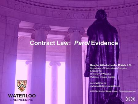 Contract Law: Parol Evidence Douglas Wilhelm Harder, M.Math. LEL Department of Electrical and Computer Engineering University of Waterloo Waterloo, Ontario,