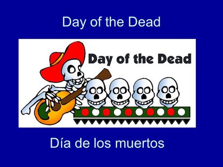 Day of the Dead Día de los muertos.