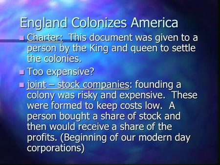 England Colonizes America Charter: This document was given to a person by the King and queen to settle the colonies. Charter: This document was given.