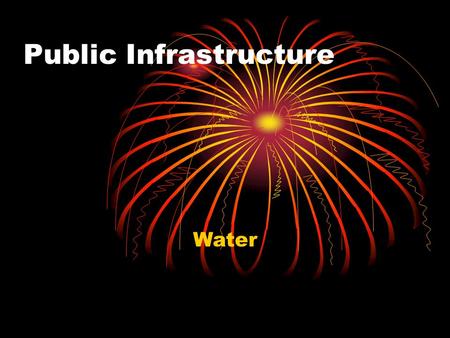 Public Infrastructure Water. Story of Chicago Is Struggle with Water Chicago portage Illinois & Michigan Canal Raising the streets Quest for healthy water.