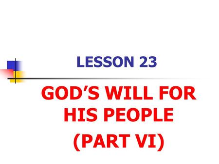 LESSON 23 GOD’S WILL FOR HIS PEOPLE (PART VI). Opening Prayer.