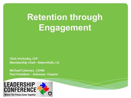 Retention through Engagement  Chris Vochoska, CSP  Membership Chair– Bakersfield, CA  Michael Coleman, CSHM  Past President – Arkansas Chapter.