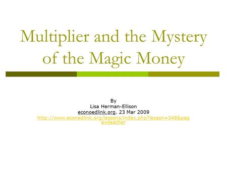 Multiplier and the Mystery of the Magic Money By Lisa Herman-Ellison econoedlink.org. 23 Mar 2009