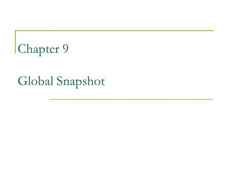 Chapter 9 Global Snapshot. Global state  A set of local states that are concurrent with each other Concurrent states: no two states have a happened before.