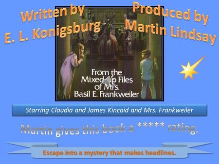 Starring Claudia and James Kincaid and Mrs. Frankweiler Escape into a mystery that makes headlines. Escape into a mystery that makes headlines.