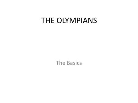 THE OLYMPIANS The Basics. Focus This presentation will give you the basic facts about the Olympian deities. The slides are presented as flashcards containing.