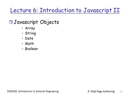 INE1020: Introduction to Internet Engineering 3: Web Page Authoring1 Lecture 6: Introduction to Javascript II r Javascript Objects Array String Date Math.