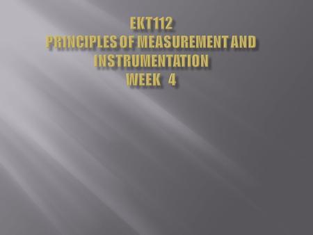 EKT112 Principles of Measurement and Instrumentation Week 4