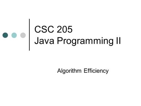 CSC 205 Java Programming II Algorithm Efficiency.