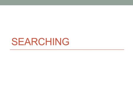 SEARCHING. Vocabulary List A collection of heterogeneous data (values can be different types) Dynamic in size Array A collection of homogenous data (values.