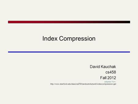 Index Compression David Kauchak cs458 Fall 2012 adapted from: