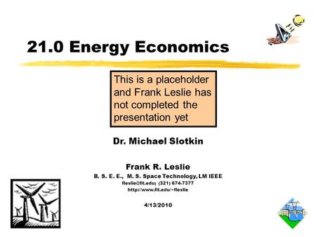 21.0 Energy Economics Dr. Michael Slotkin Frank R. Leslie B. S. E. E., M. S. Space Technology, LM IEEE (321) 674-7377