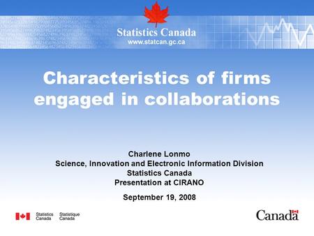 Characteristics of firms engaged in collaborations Charlene Lonmo Science, Innovation and Electronic Information Division Statistics Canada Presentation.