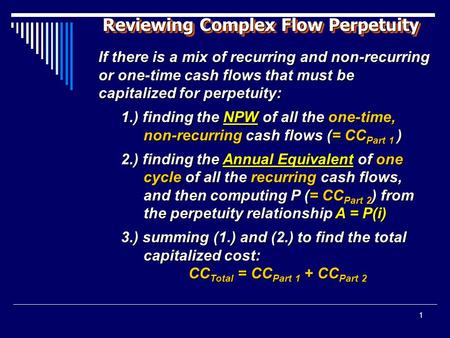 1 Reviewing Complex Flow Perpetuity If there is a mix of recurring and non-recurring or one-time cash flows that must be capitalized for perpetuity: 1.)