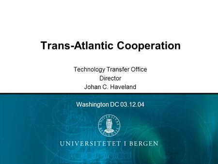 Trans-Atlantic Cooperation Technology Transfer Office Director Johan C. Haveland Washington DC 03.12.04.