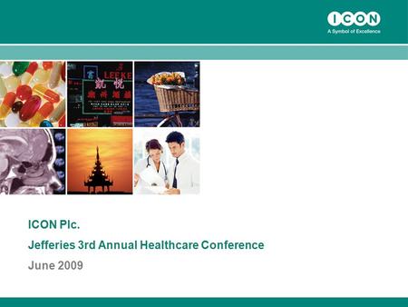 1 ICON Plc. Jefferies 3rd Annual Healthcare Conference June 2009.