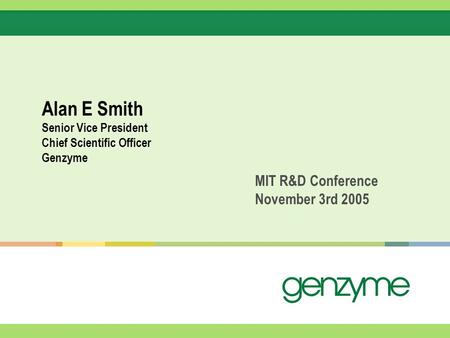 Alan E Smith Senior Vice President Chief Scientific Officer Genzyme MIT R&D Conference November 3rd 2005.