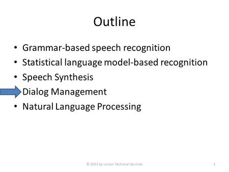 Outline Grammar-based speech recognition Statistical language model-based recognition Speech Synthesis Dialog Management Natural Language Processing ©