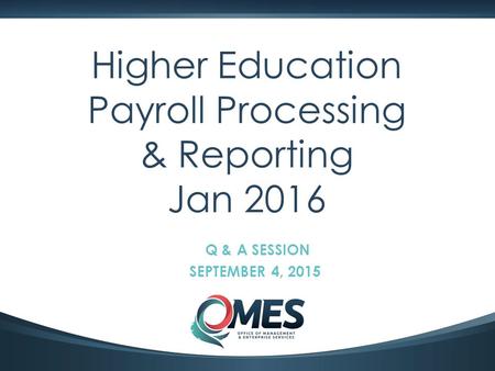 0 Higher Education Payroll Processing & Reporting Jan 2016 Q & A SESSION SEPTEMBER 4, 2015.