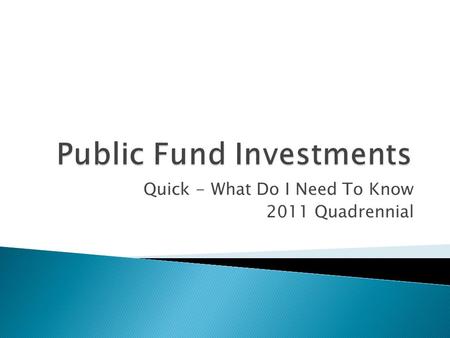 Quick - What Do I Need To Know 2011 Quadrennial.  US Government Treasuries and Agencies  Insured CDs or in Colorado Only PDPA  Short term corporate.