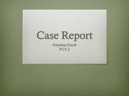 Case Report Jonathan Kneib PGY-2.  19 yo male wth no significant PMH comes in to ED s/p texting while on a pogo stick and sustaining a fall. Patient.