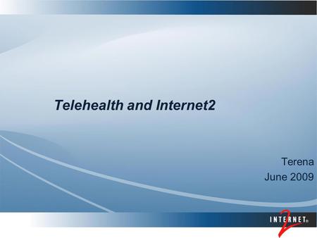 Telehealth and Internet2 Terena June 2009. The scope of the Internet2 Health Science Initiative includes medical and related biological research, education,