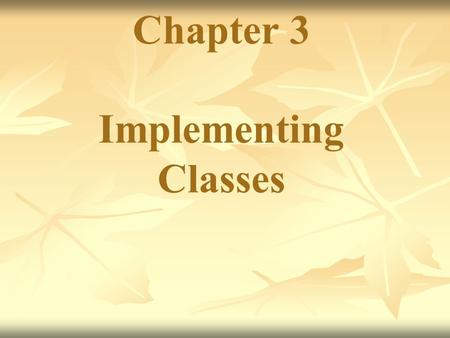 Chapter 3 Implementing Classes. Assignment Read 3.1 – 3.5 and take notes complete Self Check Exercises 1-10; Due September 24 th Read 3.6 – 3.8 and take.