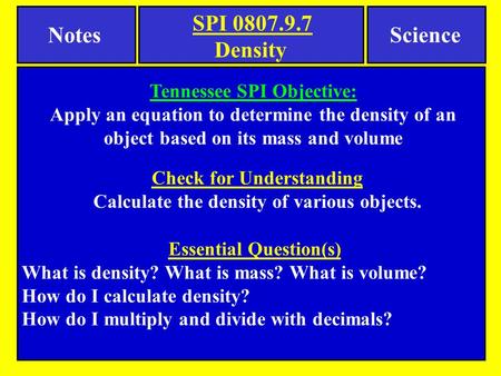 Notes Science Essential Question(s) What is density? What is mass? What is volume? How do I calculate density? How do I multiply and divide with decimals?