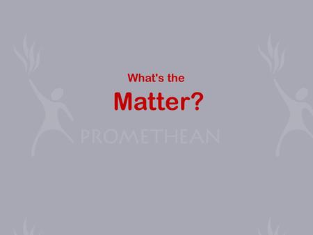 What's the Matter?. Everything Is the Matter! matter -everything is made of matter, which is anything that has volume and mass volume -volume is the amount.