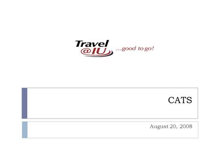 CATS August 20, 2008. New Functionality  Traveler can designate an arranger  Traveler can track reimbursement status  Traveler can see reimbursement.