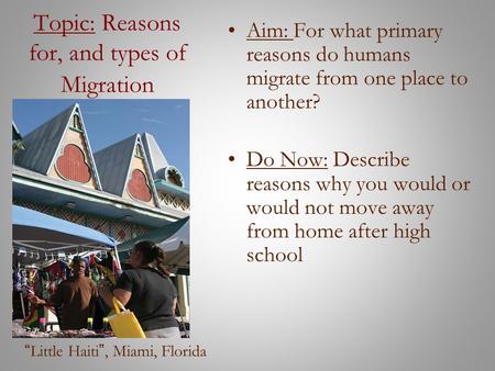 Topic: Reasons for, and types of Migration Aim: For what primary reasons do humans migrate from one place to another? Do Now: Describe reasons why you.