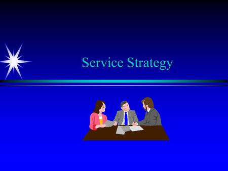 Service Strategy. Learning Objectives ä ä Formulate a strategic service vision. ä ä Describe how a service has addressed each element in the strategic.