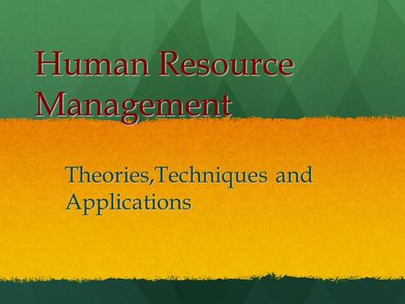 Human Resource Management Theories,Techniques and Applications.