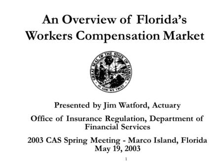 1 Presented by Jim Watford, Actuary Office of Insurance Regulation, Department of Financial Services 2003 CAS Spring Meeting - Marco Island, Florida May.