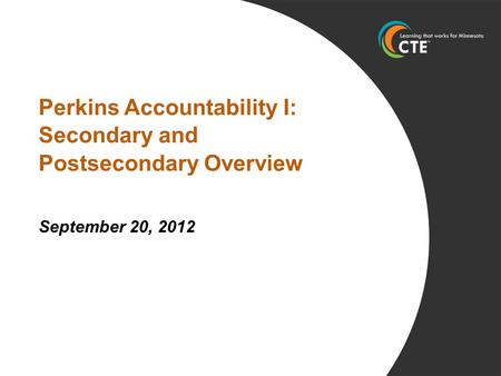 Perkins Accountability I: Secondary and Postsecondary Overview September 20, 2012.